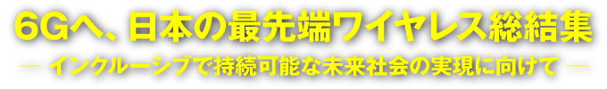 6Gへ、日本の最先端ワイヤレス総結集